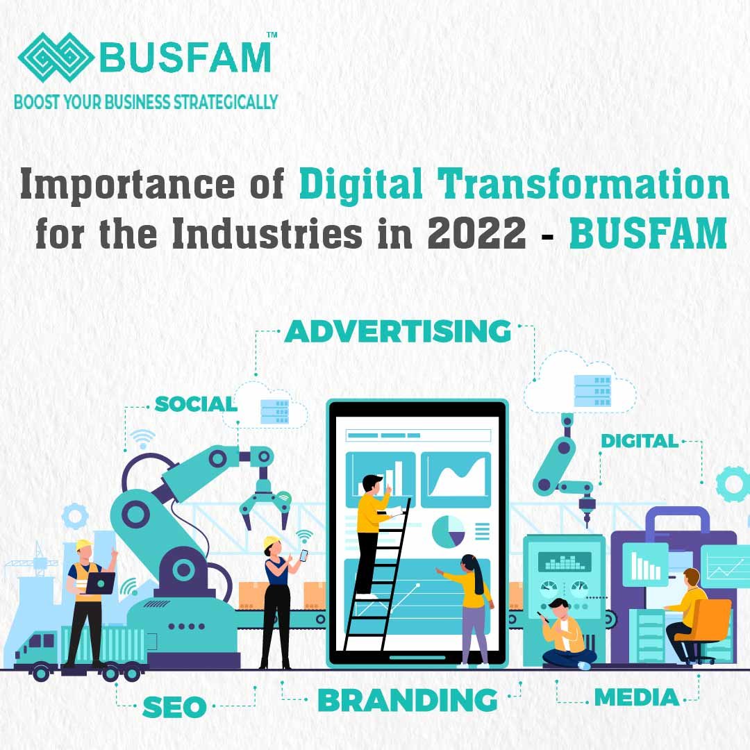 Importance Of Digital Transformation For The Industries In 2022 - BUSFAM